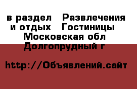  в раздел : Развлечения и отдых » Гостиницы . Московская обл.,Долгопрудный г.